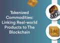 Tất tần tật về hàng hoá được mã hoá (Tokenized Commodities)