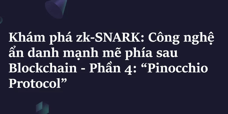 Khám phá ZK-SNARK – Phần 4: Pinocchio Protocol