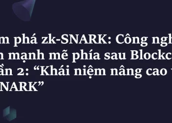 Khám phá ZK-SNARK – Phần 2: Các khái niệm nâng cao về zk-SNARK