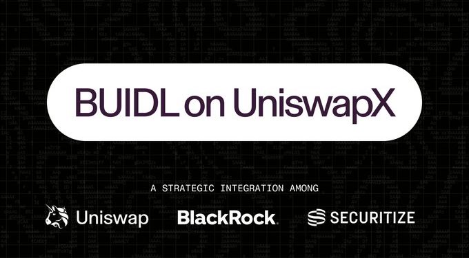 Uniswap hợp tác với Securitize token hóa quỹ BUIDL 2,4 tỷ USD của BlackRock trên UniswapX